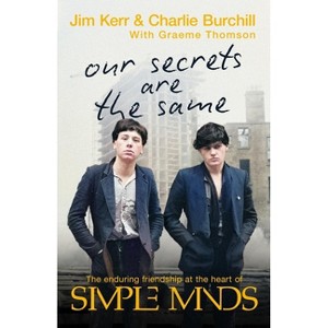 Our Secrets Are the Same - by  Jim Kerr & Charlie Burchill & Graeme Thomson (Hardcover) - 1 of 1