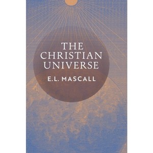The Christian Universe - by  E L Mascall & Eric Mascall (Hardcover) - 1 of 1