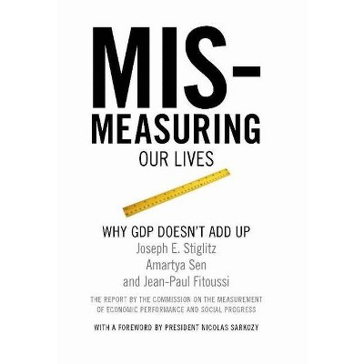 Mismeasuring Our Lives - by  Joseph E Stiglitz & Amartya Sen & Jean-Paul Fitoussi (Paperback)