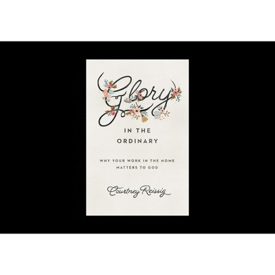 Glory in the Ordinary - by  Courtney Reissig (Paperback)