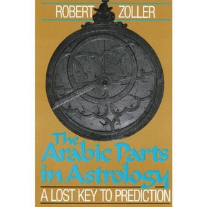 The Arabic Parts in Astrology - by  Robert Zoller (Paperback) - 1 of 1