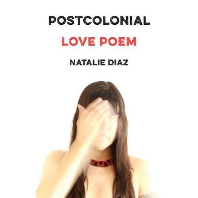 Postcolonial Love Poem - by  Natalie Diaz (Paperback)