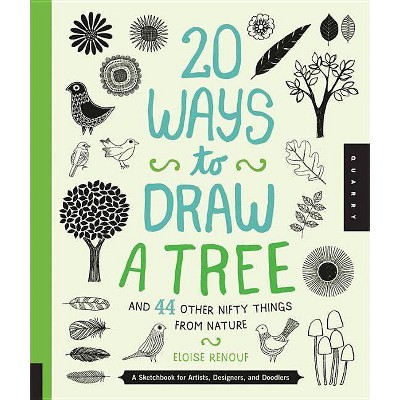 20 Ways to Draw a Tree and 44 Other Nifty Things from Nature - by  Eloise Renouf (Paperback)