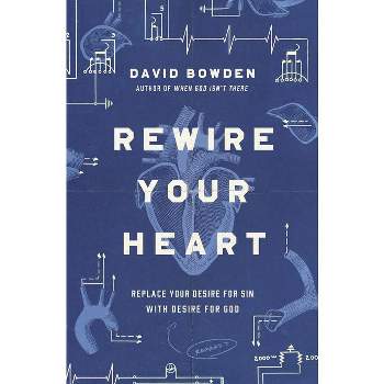 Rewire Your Heart - by  David Bowden (Paperback)