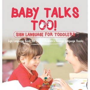 Baby Talks Too! Sign Language for Toddlers - Sign Language Book for Kids Children's Foreign Language Books - by  Baby Professor (Hardcover) - 1 of 1
