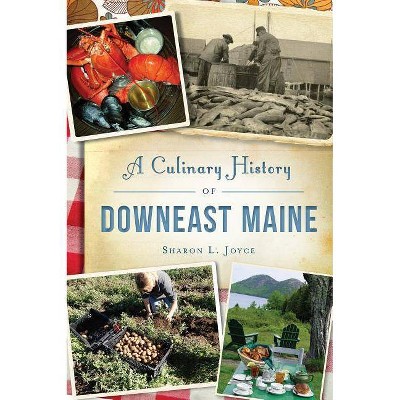 A Culinary History of Downeast Maine - (American Palate) by  Sharon L Joyce (Paperback)