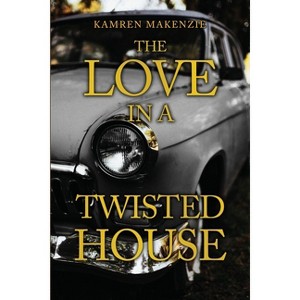 The Love in a Twisted House - by  Kamren Makenzie (Paperback) - 1 of 1