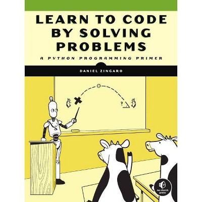 Learn to Code by Solving Problems - by  Daniel Zingaro (Paperback)