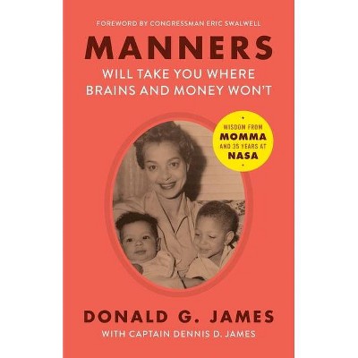 Manners Will Take You Where Brains and Money Won't - by  Donald G James (Paperback)