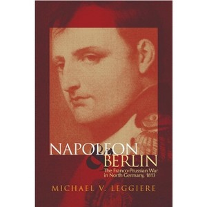 Napoleon and Berlin, Volume 1 - (Campaigns and Commanders) by  Michael V Leggiere (Paperback) - 1 of 1