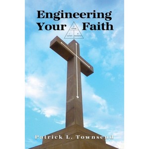 Engineering Your Faith - by  Patrick L Townsend (Paperback) - 1 of 1