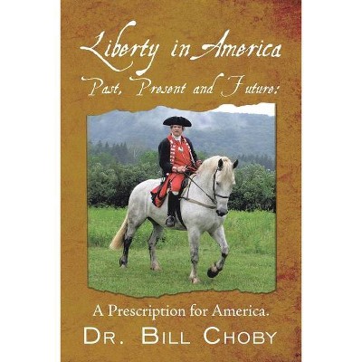 Liberty in America, Past, Present and Future - by  Bill Choby (Paperback)