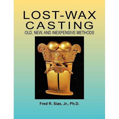 Lost-Wax Casting - by  F R Sias & Fred R Sias (Paperback)