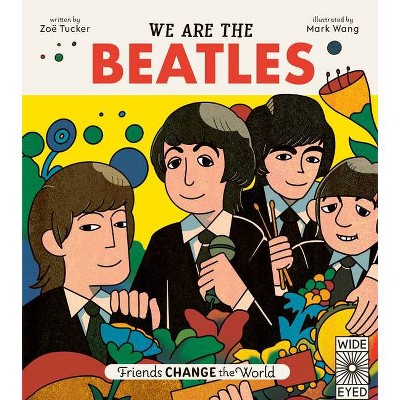 Friends Change the World: We Are the Beatles - by  Zoë Tucker (Hardcover)