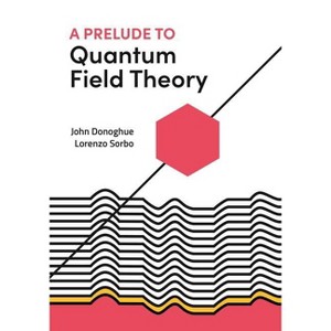 A Prelude to Quantum Field Theory - by  John Donoghue & Lorenzo Sorbo (Paperback) - 1 of 1