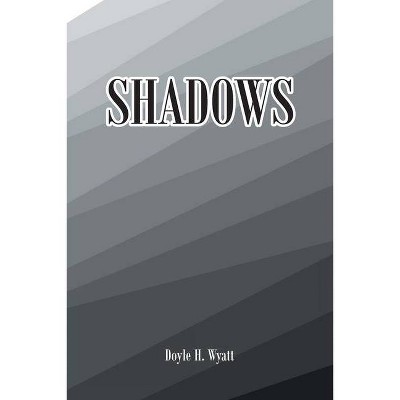 Shadows - by  Doyle H Wyatt (Paperback)