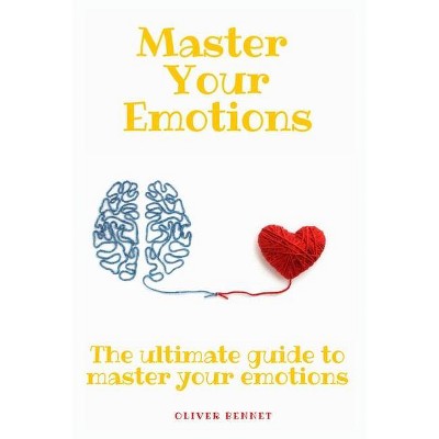 Master your emotions - by  Oliver Bennet (Paperback)