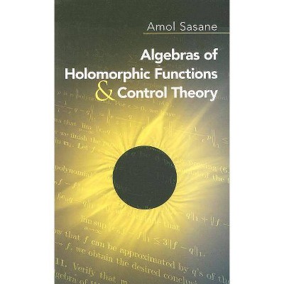 Algebras of Holomorphic Functions and Control Theory - (Dover Books on Mathematics) by  Amol Sasane (Paperback)