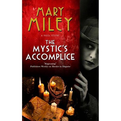 The Mystic's Accomplice - (A Mystic's Accomplice Mystery) by  Mary Miley (Hardcover)