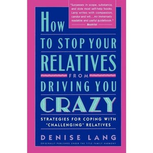 How to Stop Your Relatives from Driving You Crazy: Strategies for Coping with - by  Denise Lang (Paperback) - 1 of 1