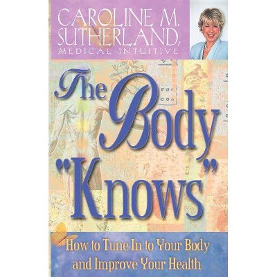 The Body "Knows" - by  Caroline Sutherland (Paperback)