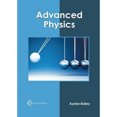 Advanced Physics - by  Aydan Bailey (Hardcover)