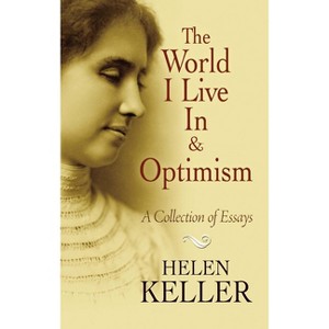 The World I Live in and Optimism - (Dover Literature: Essays) by  Helen Keller (Paperback) - 1 of 1