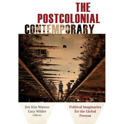 The Postcolonial Contemporary - by  Jini Kim Watson & Gary Wilder (Paperback)