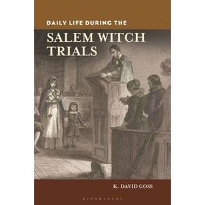 Daily Life During the Salem Witch Trials - (Greenwood Press Daily Life Through History) by  K David Goss (Paperback) - 1 of 1
