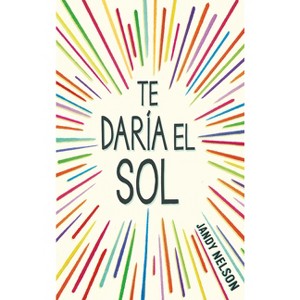 Te Daría El Sol / I'll Give You the Sun - by  Jandy Nelson (Paperback) - 1 of 1