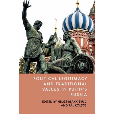 Political Legitimacy and Traditional Values in Putin's Russia - by  Helge Blakkisrud & Pål Kolstø (Hardcover)