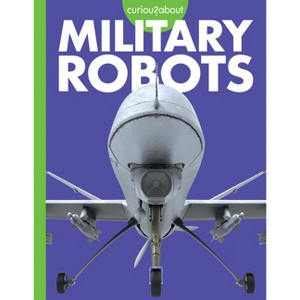 Curious about Military Robots - by  Lela Nargi (Paperback) - 1 of 1