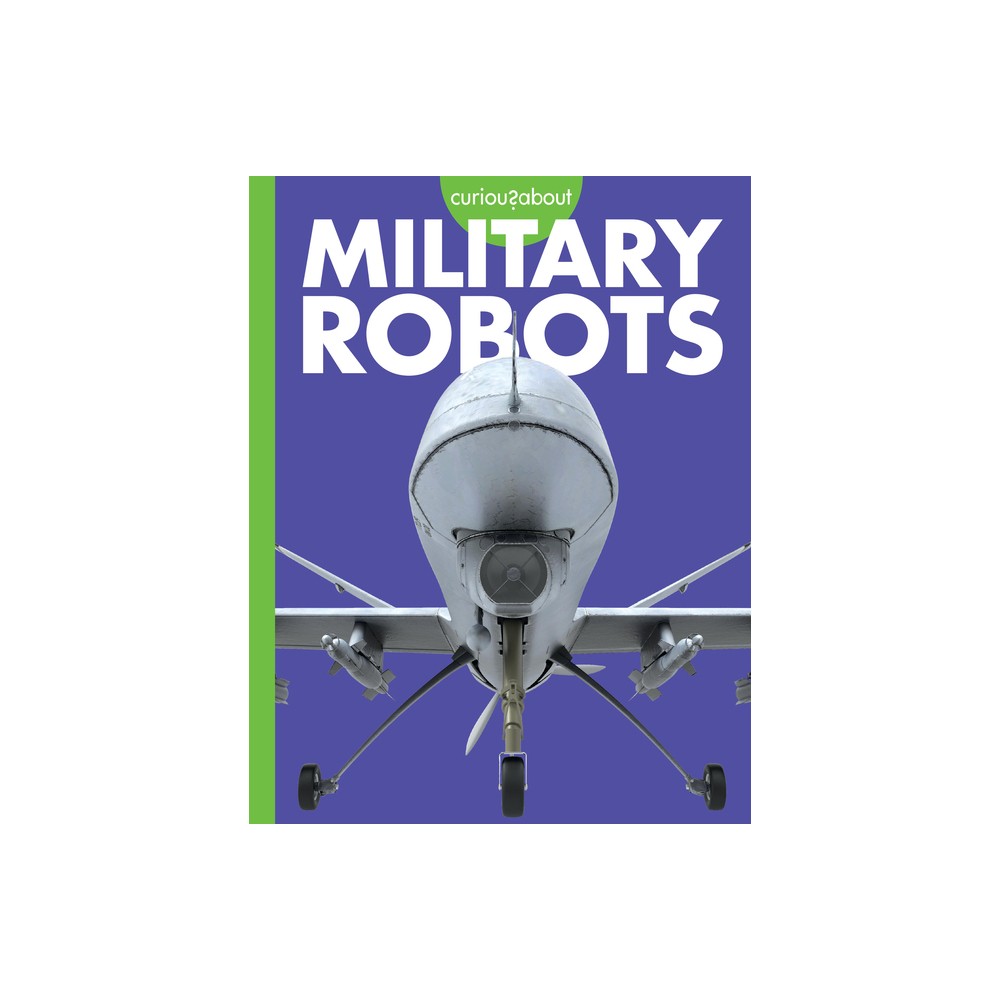 Curious about Military Robots - by Lela Nargi (Paperback)