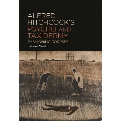 Alfred Hitchcock's Psycho and Taxidermy - by  Subarna Mondal (Hardcover)