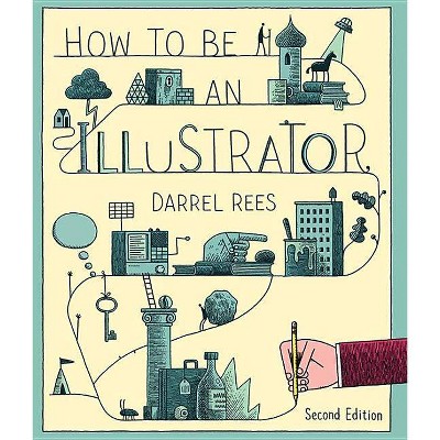 How to Be an Illustrator - 2nd Edition by  Darrel Rees (Paperback)