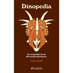 Dinopedia: Un Compendio Breve del Mundo Dinosaurístico / Dinopedia: A Brief Compendium of Dinosaur Lore - by  Darren Naish (Paperback) - 1 of 1