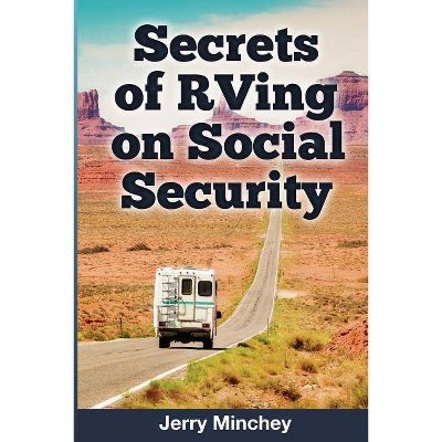 Secrets of RVing on Social Security - by  Jerry Minchey (Paperback)