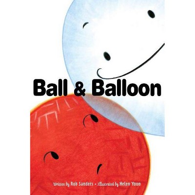 Ball & Balloon - by  Rob Sanders (Hardcover)