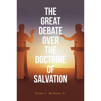 The Great Debate Over The Doctrine of Salvation - by  Elijah C McSwain (Paperback)