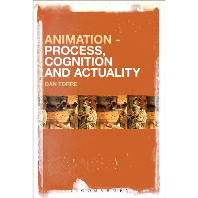 Animation - Process, Cognition and Actuality - by  Dan Torre (Paperback)