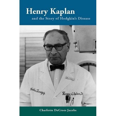 Henry Kaplan and the Story of Hodgkin's Disease - by  Charlotte Jacobs (Paperback)