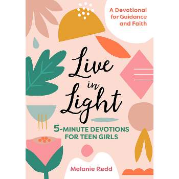 Live in Light - (Inspirational Devotional for Teen Girls) by  Melanie Redd (Paperback)