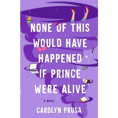 None of This Would Have Happened If Prince Were Alive - by Carolyn Prusa