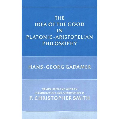 The Idea of the Good in Platonic-Aristotelian Philosophy - Annotated by  Hans-Georg Gadamer (Paperback)