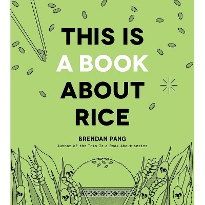This Is a Book about Rice - by  Brendan Pang (Hardcover)