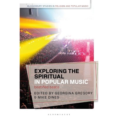 Exploring the Spiritual in Popular Music - (Bloomsbury Studies in Religion and Popular Music) by  Georgina Gregory & Mike Dines (Paperback)