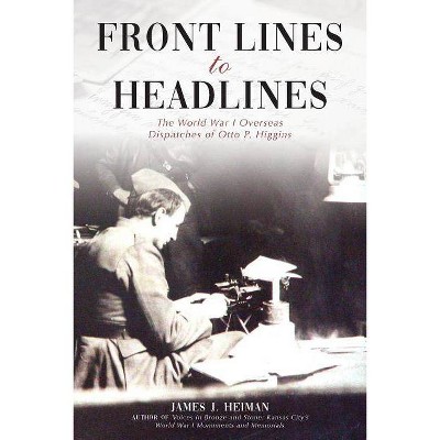 Front Lines to Headlines - by  James J Heiman (Paperback)