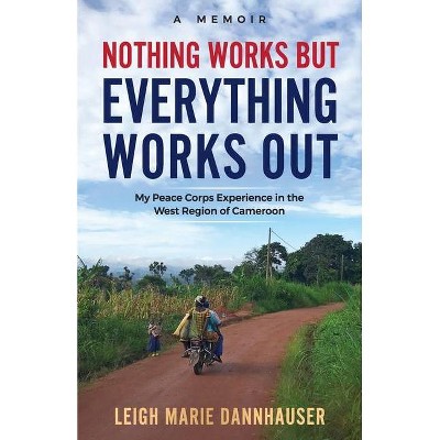 Nothing Works But Everything Works Out - by  Leigh Marie Dannhauser (Paperback)