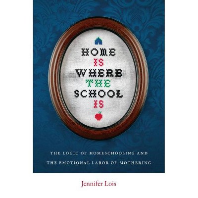 Home Is Where the School Is - by  Jennifer Lois (Paperback)