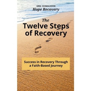 The Twelve Steps of Recovery - by  Greg Schmalhofer (Paperback) - 1 of 1